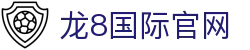 龙8-long8(国际)唯一官方网站